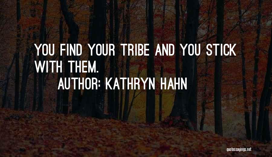 Kathryn Hahn Quotes: You Find Your Tribe And You Stick With Them.