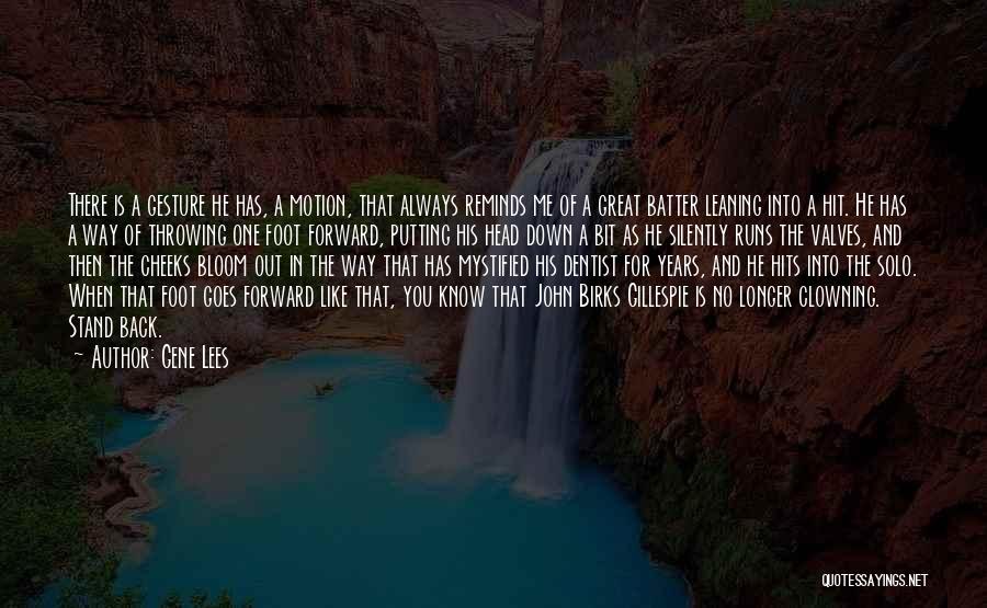 Gene Lees Quotes: There Is A Gesture He Has, A Motion, That Always Reminds Me Of A Great Batter Leaning Into A Hit.