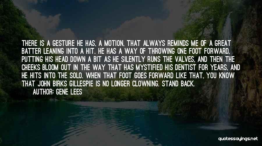 Gene Lees Quotes: There Is A Gesture He Has, A Motion, That Always Reminds Me Of A Great Batter Leaning Into A Hit.