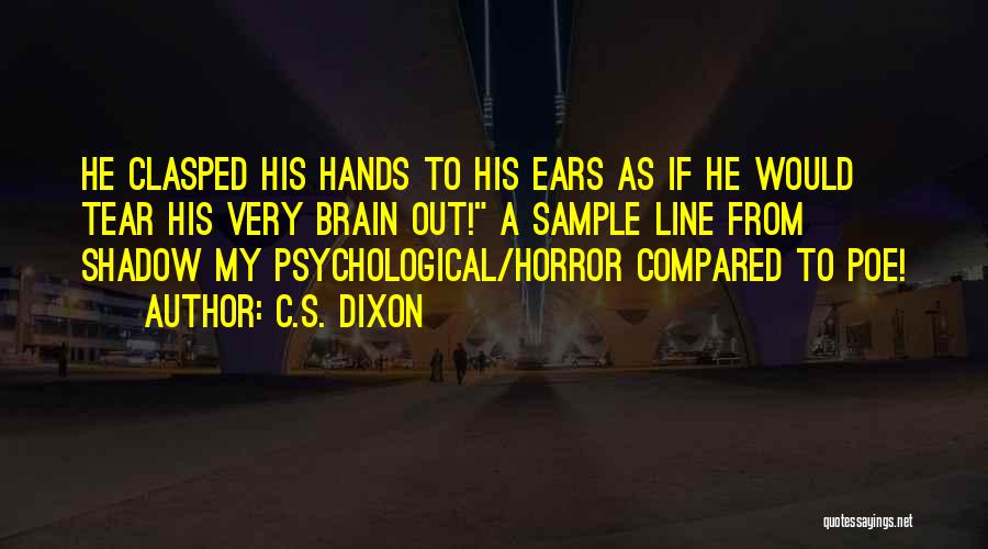 C.S. Dixon Quotes: He Clasped His Hands To His Ears As If He Would Tear His Very Brain Out! A Sample Line From