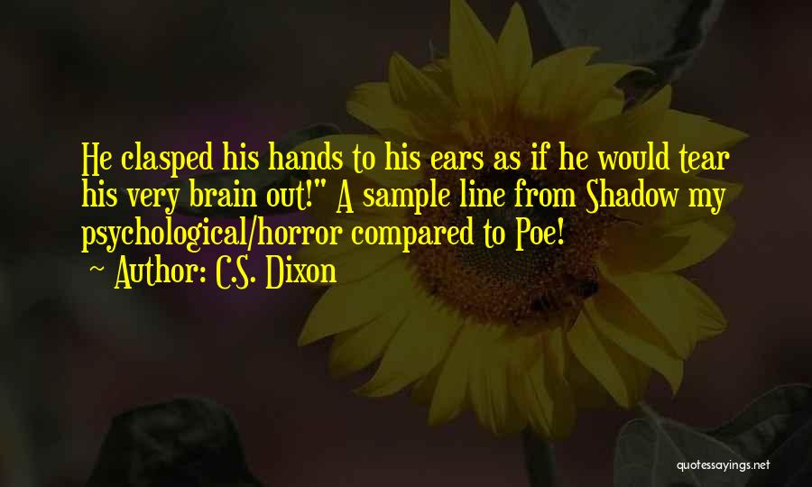 C.S. Dixon Quotes: He Clasped His Hands To His Ears As If He Would Tear His Very Brain Out! A Sample Line From