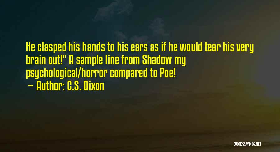 C.S. Dixon Quotes: He Clasped His Hands To His Ears As If He Would Tear His Very Brain Out! A Sample Line From