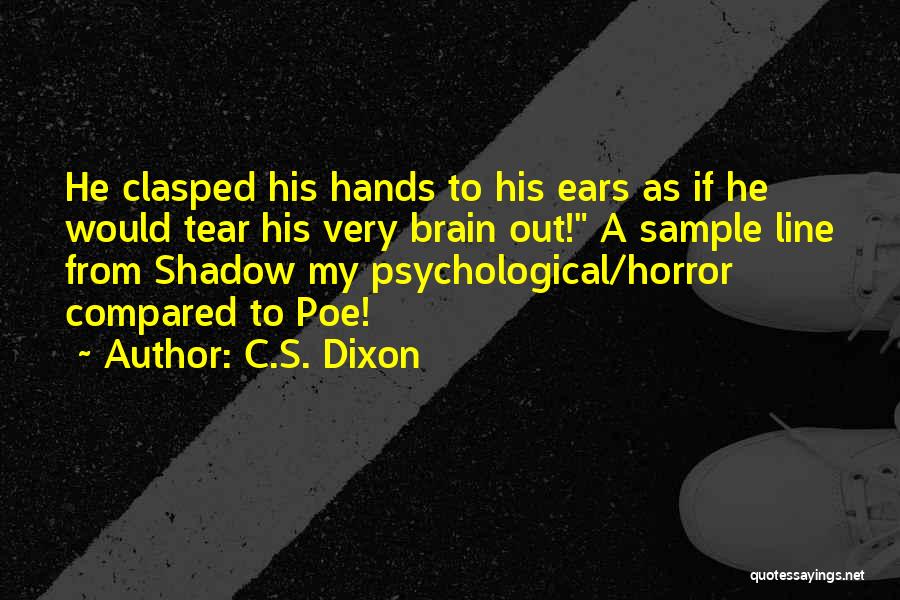 C.S. Dixon Quotes: He Clasped His Hands To His Ears As If He Would Tear His Very Brain Out! A Sample Line From