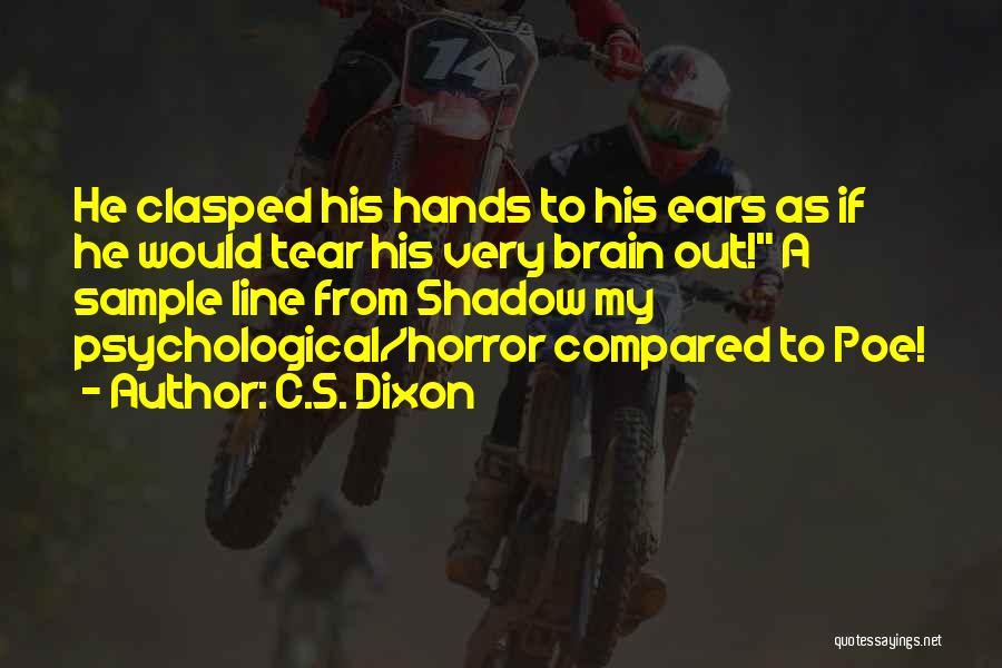 C.S. Dixon Quotes: He Clasped His Hands To His Ears As If He Would Tear His Very Brain Out! A Sample Line From