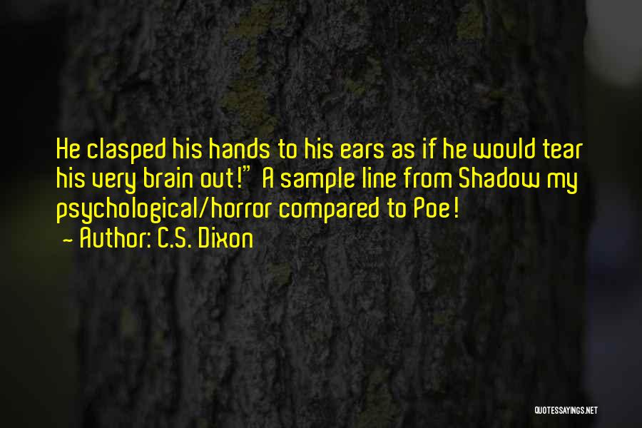 C.S. Dixon Quotes: He Clasped His Hands To His Ears As If He Would Tear His Very Brain Out! A Sample Line From