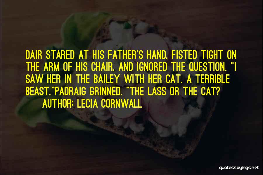 Lecia Cornwall Quotes: Dair Stared At His Father's Hand, Fisted Tight On The Arm Of His Chair, And Ignored The Question. I Saw