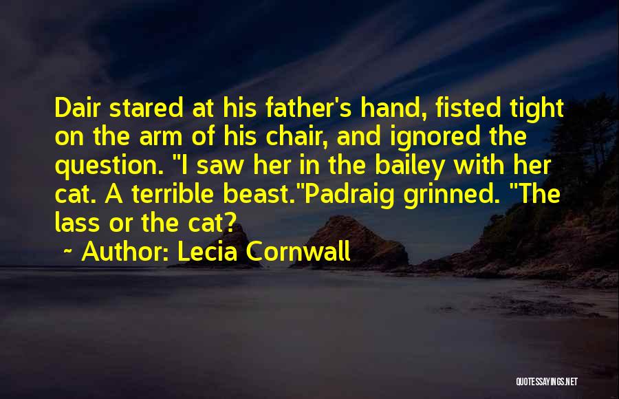 Lecia Cornwall Quotes: Dair Stared At His Father's Hand, Fisted Tight On The Arm Of His Chair, And Ignored The Question. I Saw