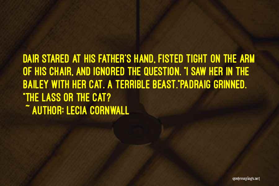 Lecia Cornwall Quotes: Dair Stared At His Father's Hand, Fisted Tight On The Arm Of His Chair, And Ignored The Question. I Saw
