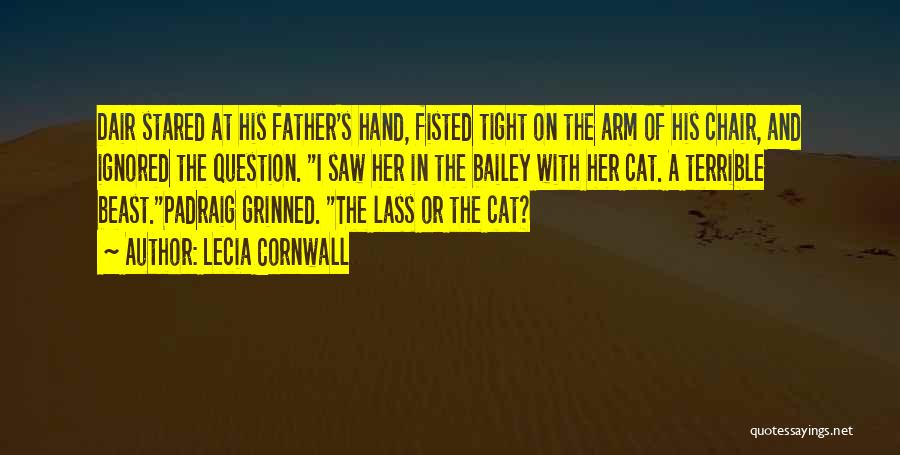 Lecia Cornwall Quotes: Dair Stared At His Father's Hand, Fisted Tight On The Arm Of His Chair, And Ignored The Question. I Saw
