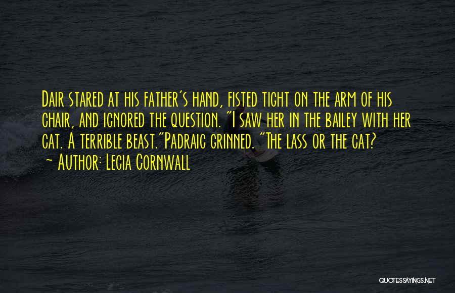 Lecia Cornwall Quotes: Dair Stared At His Father's Hand, Fisted Tight On The Arm Of His Chair, And Ignored The Question. I Saw
