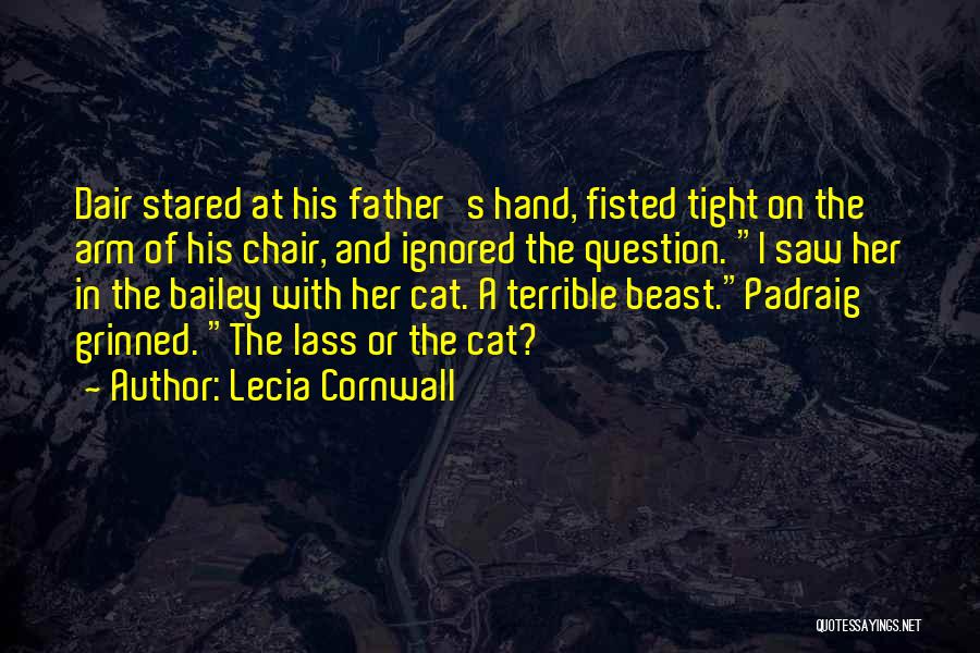 Lecia Cornwall Quotes: Dair Stared At His Father's Hand, Fisted Tight On The Arm Of His Chair, And Ignored The Question. I Saw