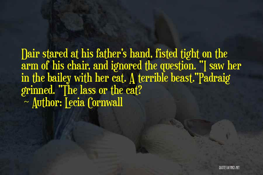 Lecia Cornwall Quotes: Dair Stared At His Father's Hand, Fisted Tight On The Arm Of His Chair, And Ignored The Question. I Saw