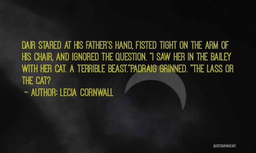 Lecia Cornwall Quotes: Dair Stared At His Father's Hand, Fisted Tight On The Arm Of His Chair, And Ignored The Question. I Saw