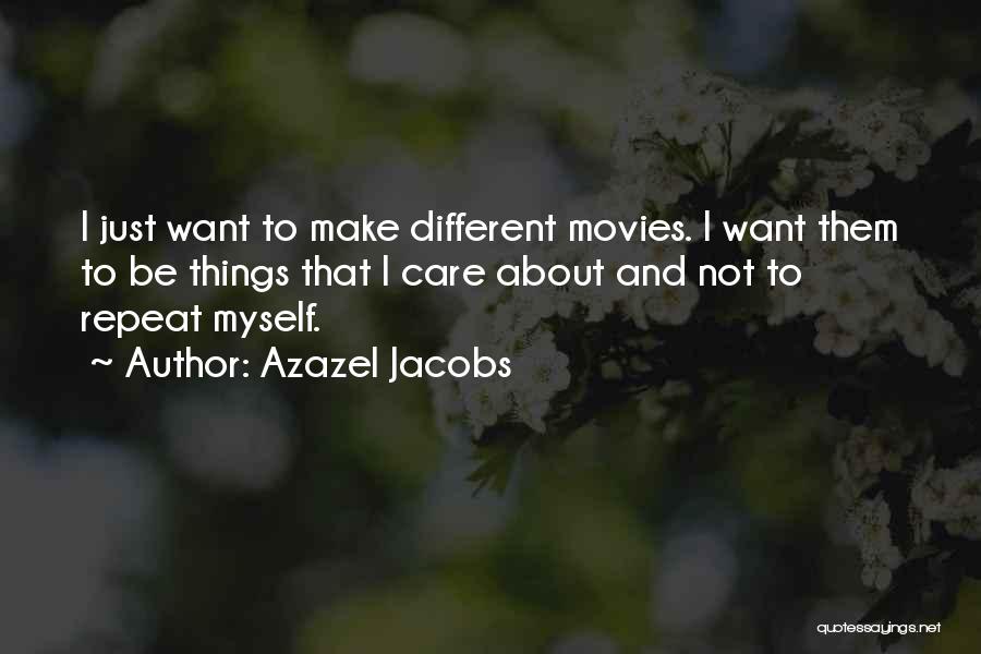 Azazel Jacobs Quotes: I Just Want To Make Different Movies. I Want Them To Be Things That I Care About And Not To