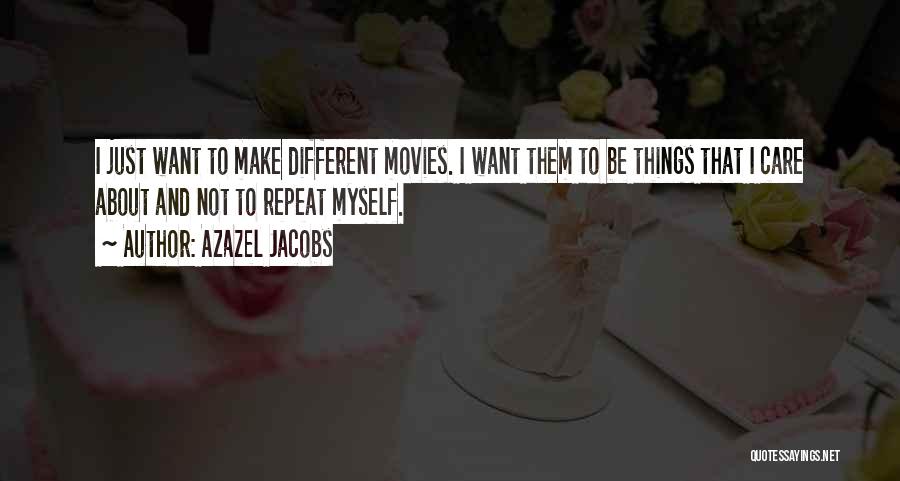 Azazel Jacobs Quotes: I Just Want To Make Different Movies. I Want Them To Be Things That I Care About And Not To