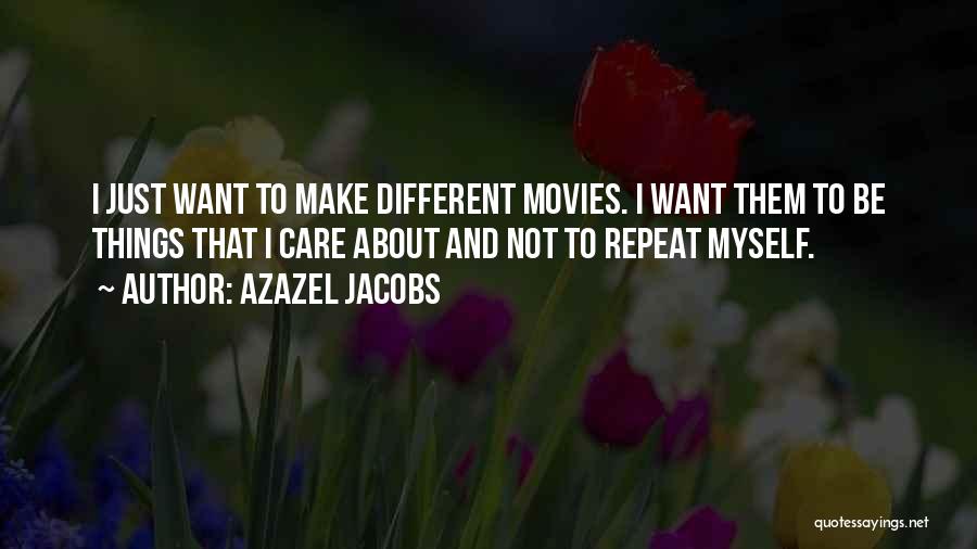 Azazel Jacobs Quotes: I Just Want To Make Different Movies. I Want Them To Be Things That I Care About And Not To