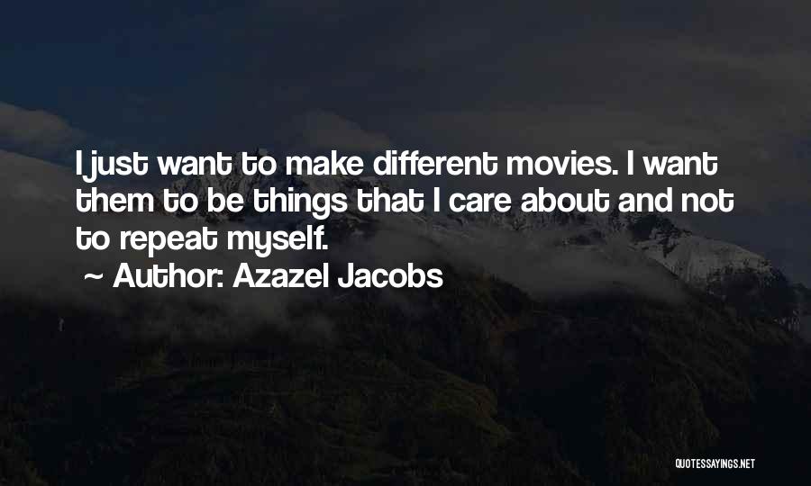 Azazel Jacobs Quotes: I Just Want To Make Different Movies. I Want Them To Be Things That I Care About And Not To