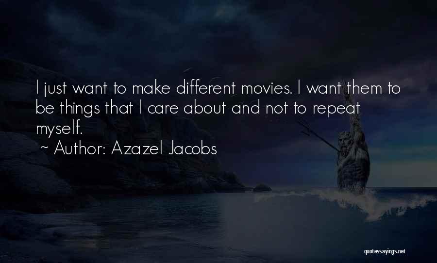 Azazel Jacobs Quotes: I Just Want To Make Different Movies. I Want Them To Be Things That I Care About And Not To