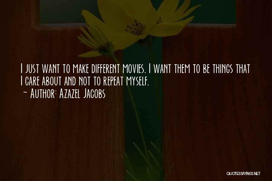 Azazel Jacobs Quotes: I Just Want To Make Different Movies. I Want Them To Be Things That I Care About And Not To