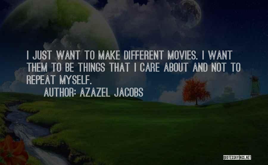Azazel Jacobs Quotes: I Just Want To Make Different Movies. I Want Them To Be Things That I Care About And Not To