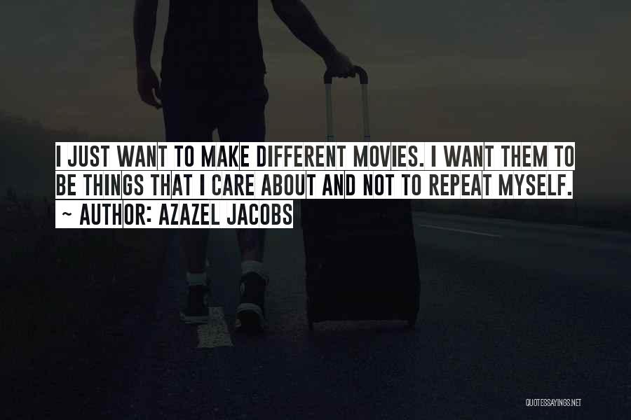 Azazel Jacobs Quotes: I Just Want To Make Different Movies. I Want Them To Be Things That I Care About And Not To