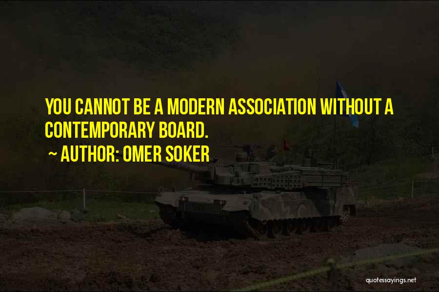 Omer Soker Quotes: You Cannot Be A Modern Association Without A Contemporary Board.