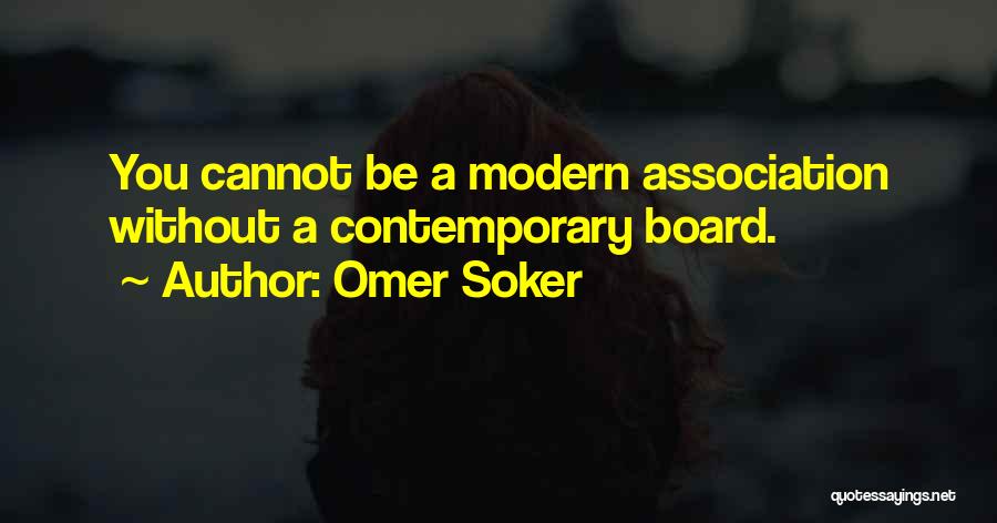 Omer Soker Quotes: You Cannot Be A Modern Association Without A Contemporary Board.