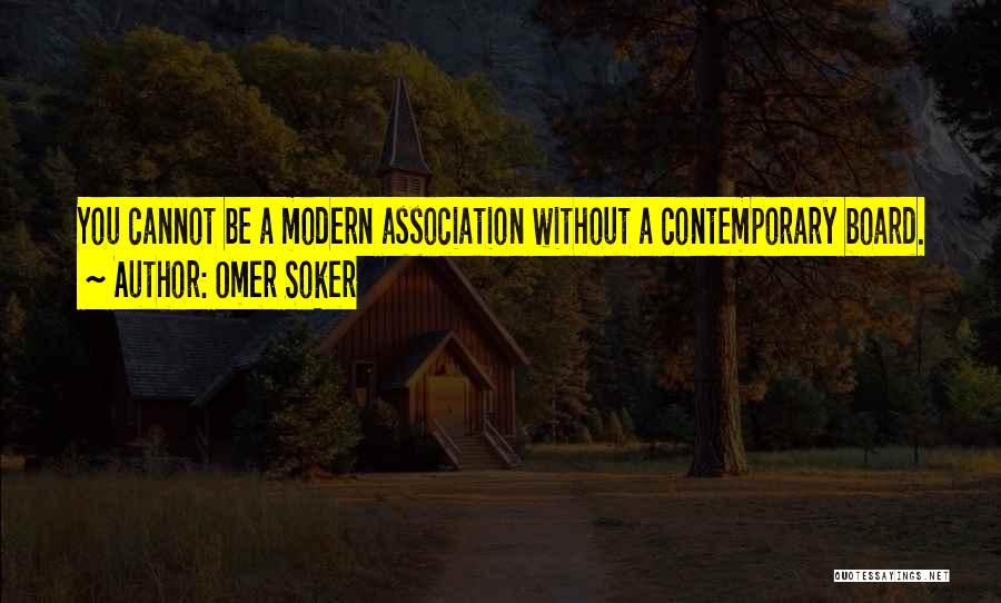 Omer Soker Quotes: You Cannot Be A Modern Association Without A Contemporary Board.