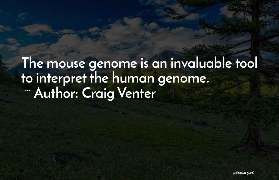 Craig Venter Quotes: The Mouse Genome Is An Invaluable Tool To Interpret The Human Genome.