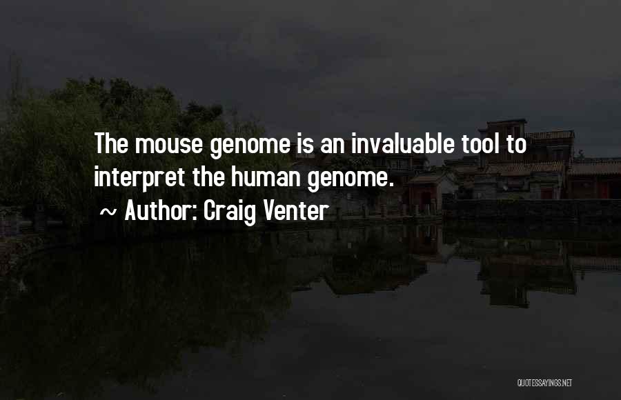 Craig Venter Quotes: The Mouse Genome Is An Invaluable Tool To Interpret The Human Genome.