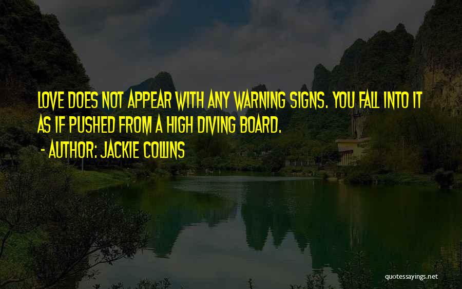 Jackie Collins Quotes: Love Does Not Appear With Any Warning Signs. You Fall Into It As If Pushed From A High Diving Board.