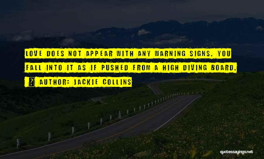 Jackie Collins Quotes: Love Does Not Appear With Any Warning Signs. You Fall Into It As If Pushed From A High Diving Board.