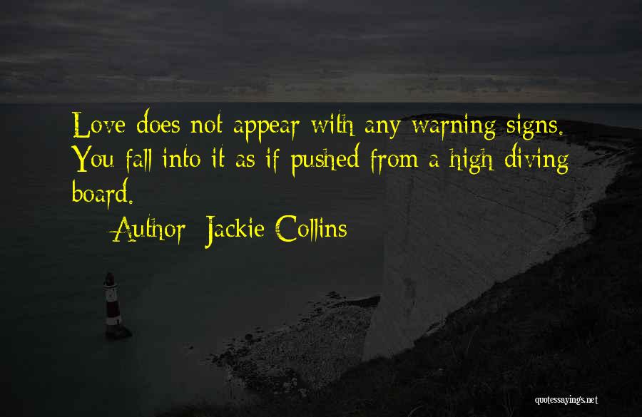 Jackie Collins Quotes: Love Does Not Appear With Any Warning Signs. You Fall Into It As If Pushed From A High Diving Board.