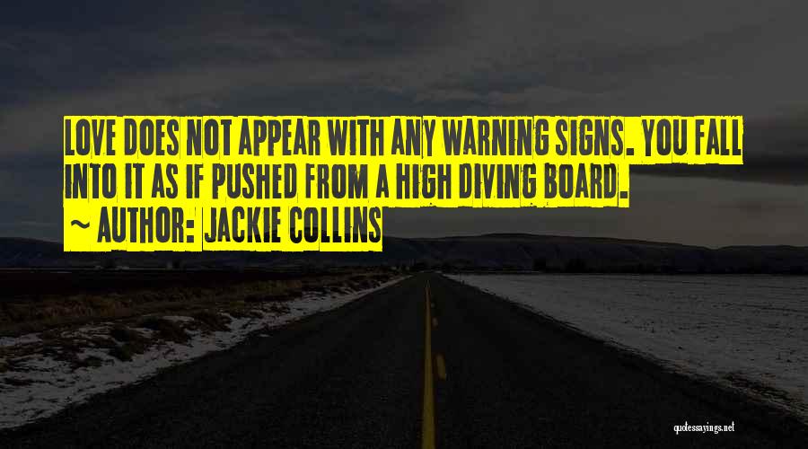 Jackie Collins Quotes: Love Does Not Appear With Any Warning Signs. You Fall Into It As If Pushed From A High Diving Board.