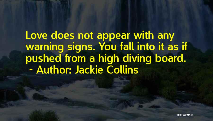 Jackie Collins Quotes: Love Does Not Appear With Any Warning Signs. You Fall Into It As If Pushed From A High Diving Board.