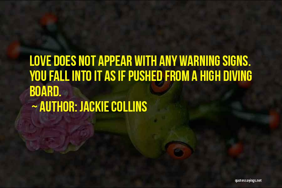 Jackie Collins Quotes: Love Does Not Appear With Any Warning Signs. You Fall Into It As If Pushed From A High Diving Board.