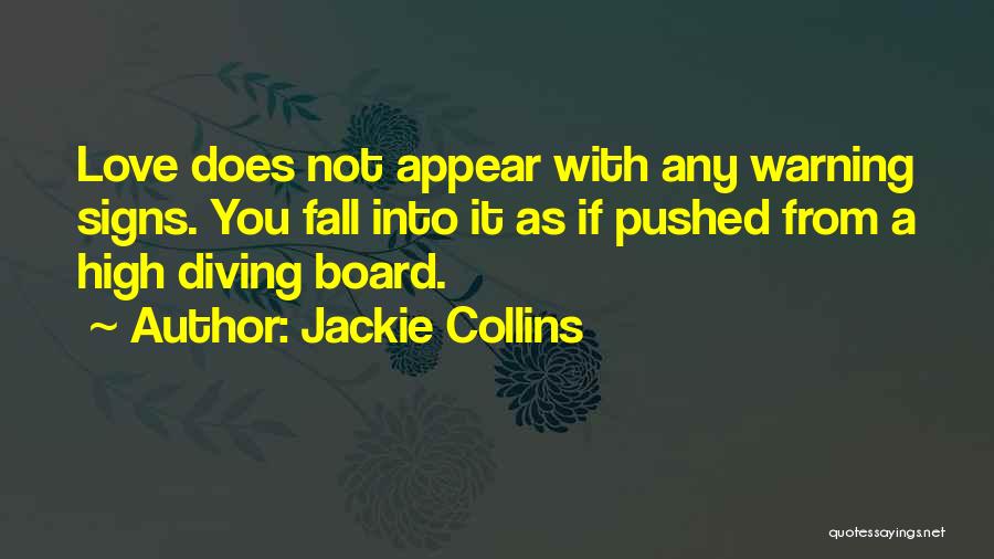 Jackie Collins Quotes: Love Does Not Appear With Any Warning Signs. You Fall Into It As If Pushed From A High Diving Board.