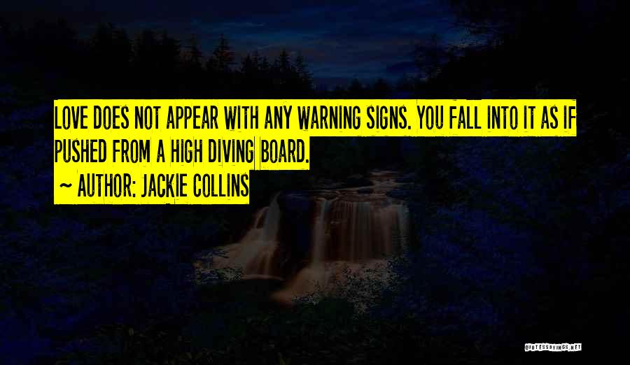 Jackie Collins Quotes: Love Does Not Appear With Any Warning Signs. You Fall Into It As If Pushed From A High Diving Board.