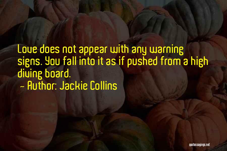 Jackie Collins Quotes: Love Does Not Appear With Any Warning Signs. You Fall Into It As If Pushed From A High Diving Board.