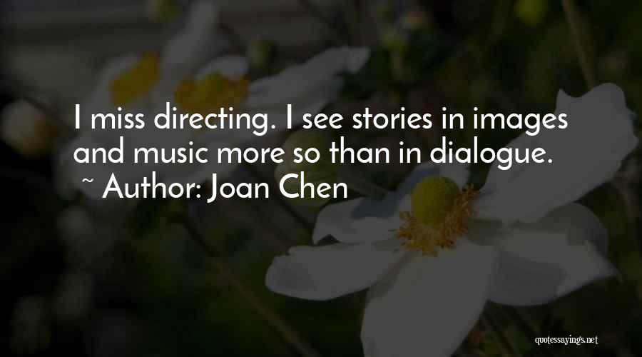 Joan Chen Quotes: I Miss Directing. I See Stories In Images And Music More So Than In Dialogue.