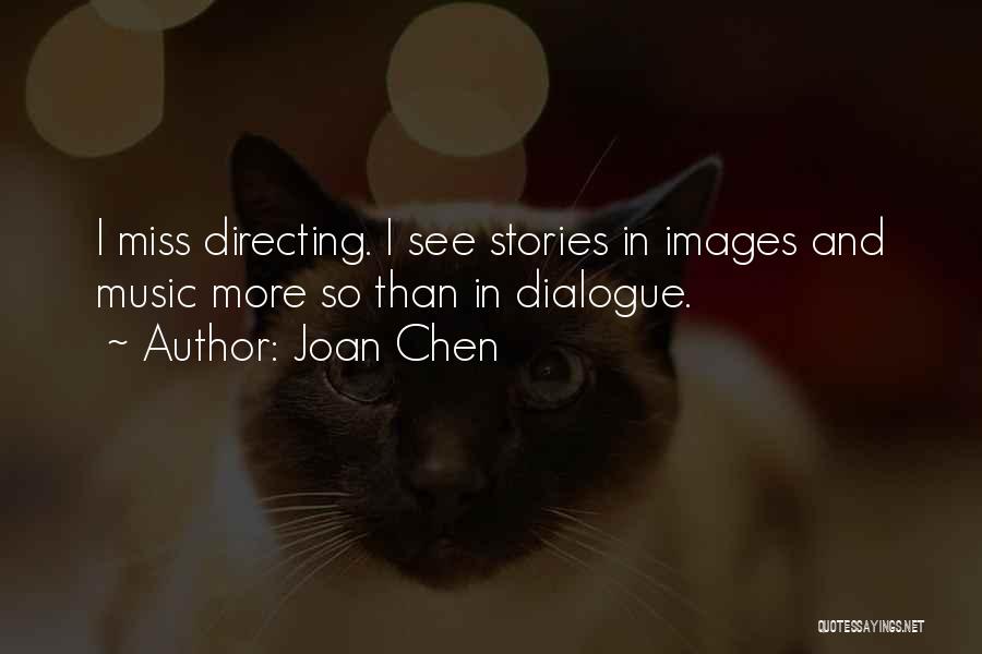 Joan Chen Quotes: I Miss Directing. I See Stories In Images And Music More So Than In Dialogue.