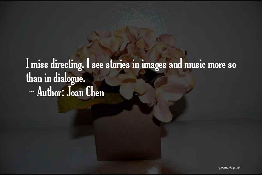 Joan Chen Quotes: I Miss Directing. I See Stories In Images And Music More So Than In Dialogue.