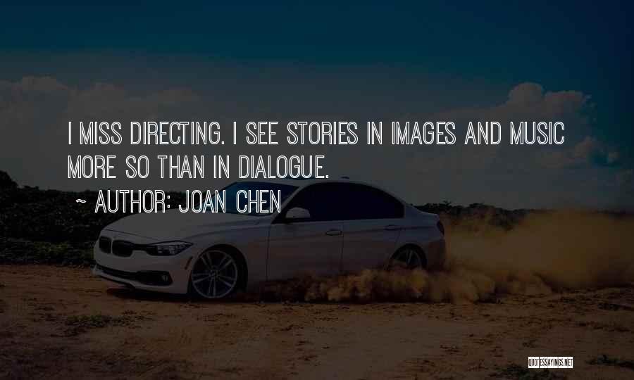 Joan Chen Quotes: I Miss Directing. I See Stories In Images And Music More So Than In Dialogue.