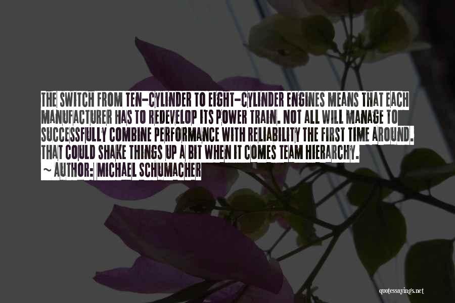 Michael Schumacher Quotes: The Switch From Ten-cylinder To Eight-cylinder Engines Means That Each Manufacturer Has To Redevelop Its Power Train. Not All Will