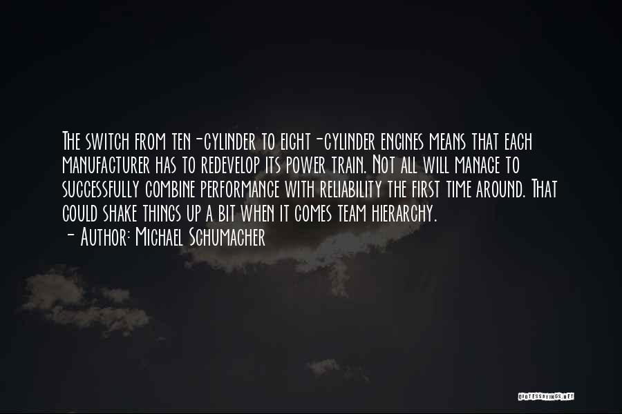Michael Schumacher Quotes: The Switch From Ten-cylinder To Eight-cylinder Engines Means That Each Manufacturer Has To Redevelop Its Power Train. Not All Will