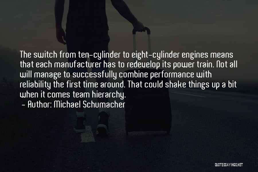 Michael Schumacher Quotes: The Switch From Ten-cylinder To Eight-cylinder Engines Means That Each Manufacturer Has To Redevelop Its Power Train. Not All Will