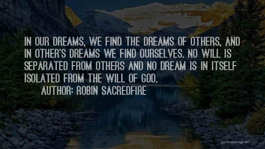 Robin Sacredfire Quotes: In Our Dreams, We Find The Dreams Of Others, And In Other's Dreams We Find Ourselves. No Will Is Separated