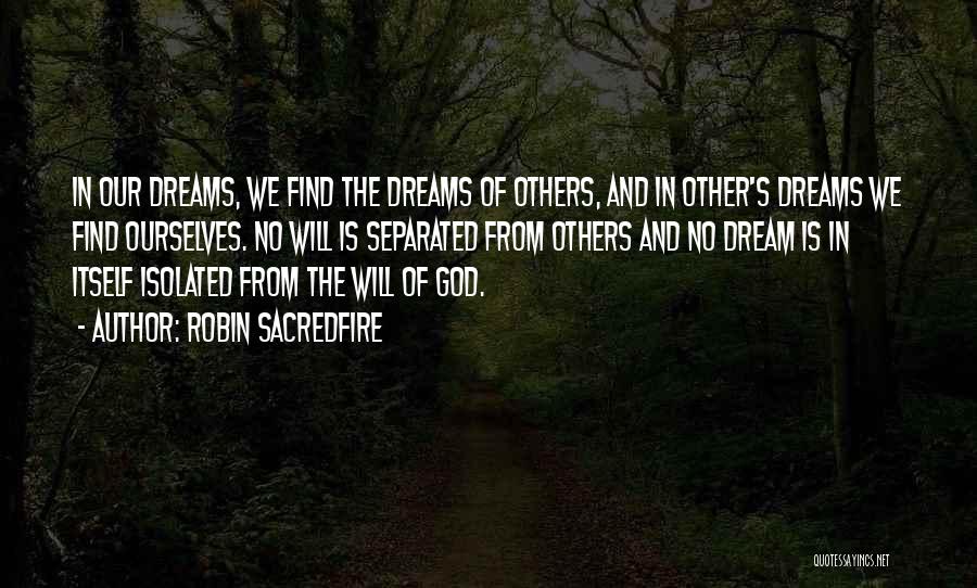 Robin Sacredfire Quotes: In Our Dreams, We Find The Dreams Of Others, And In Other's Dreams We Find Ourselves. No Will Is Separated