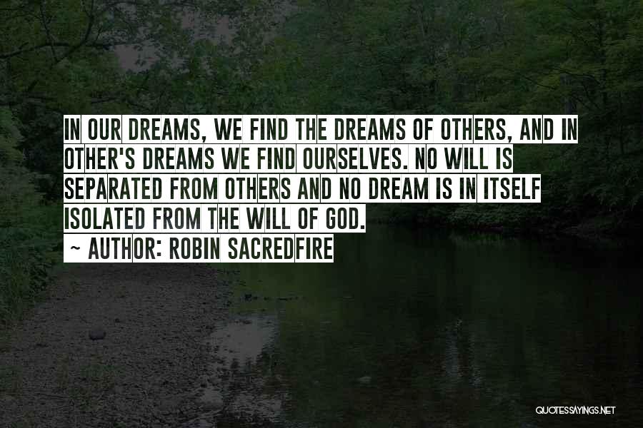 Robin Sacredfire Quotes: In Our Dreams, We Find The Dreams Of Others, And In Other's Dreams We Find Ourselves. No Will Is Separated