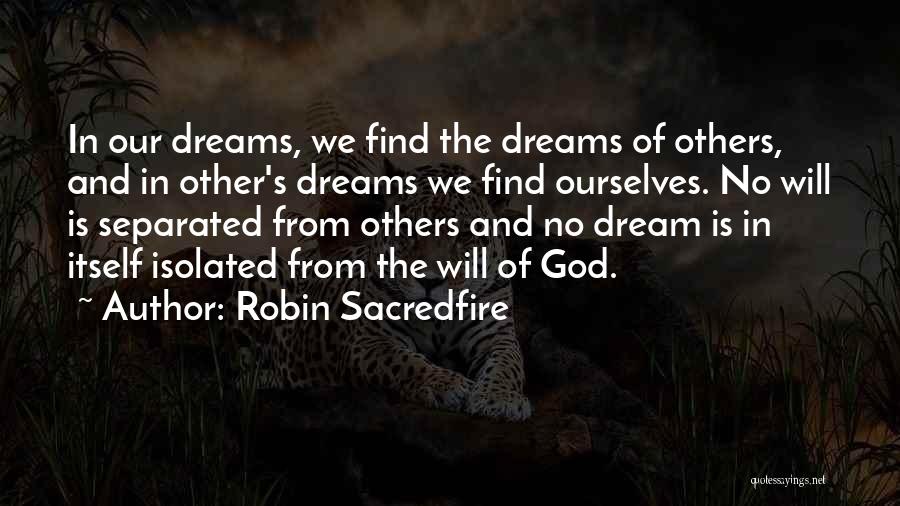 Robin Sacredfire Quotes: In Our Dreams, We Find The Dreams Of Others, And In Other's Dreams We Find Ourselves. No Will Is Separated